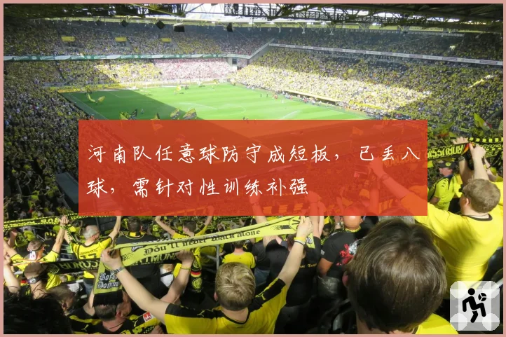 河南队任意球防守成短板，已丢八球，需针对性训练补强