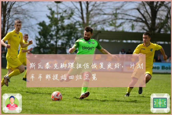 斯瓦泰克脚踝扭伤恢复良好,计划辛辛那提站回归卫冕